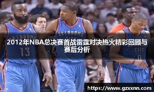 2012年NBA总决赛首战雷霆对决热火精彩回顾与赛后分析