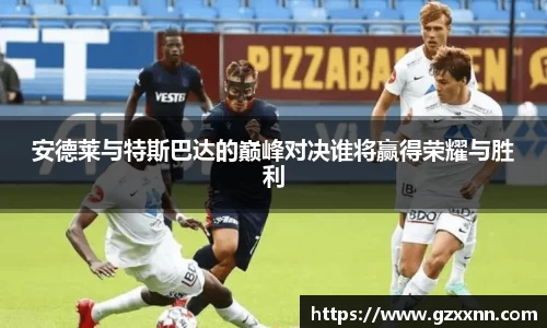 安德莱与特斯巴达的巅峰对决谁将赢得荣耀与胜利